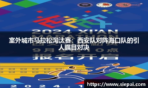室外城市马拉松淘汰赛：西安队对阵海口队的引人瞩目对决