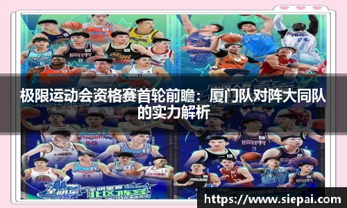 极限运动会资格赛首轮前瞻：厦门队对阵大同队的实力解析