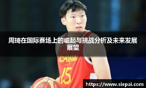 周琦在国际赛场上的崛起与挑战分析及未来发展展望