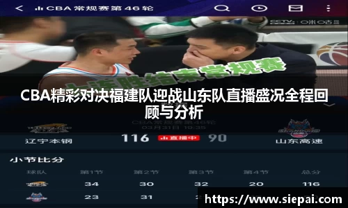 CBA精彩对决福建队迎战山东队直播盛况全程回顾与分析
