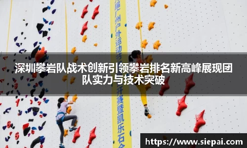 深圳攀岩队战术创新引领攀岩排名新高峰展现团队实力与技术突破