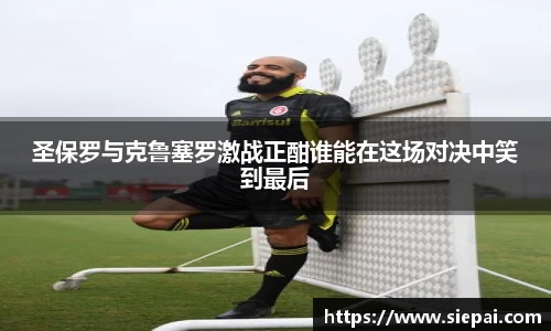 圣保罗与克鲁塞罗激战正酣谁能在这场对决中笑到最后