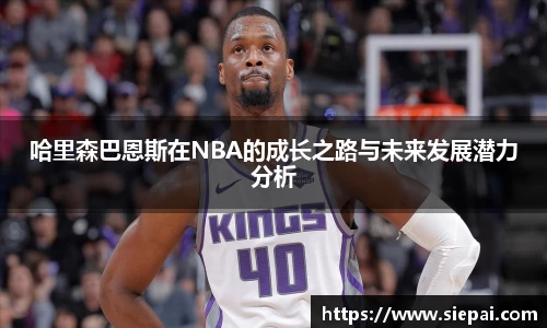 哈里森巴恩斯在NBA的成长之路与未来发展潜力分析